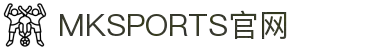 MK体育 - 实时比分赛程 - MKSPORTS官网